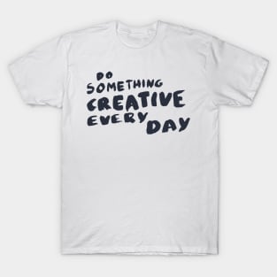 Do something creative every day, Motivational Quote T-Shirt T-Shirt